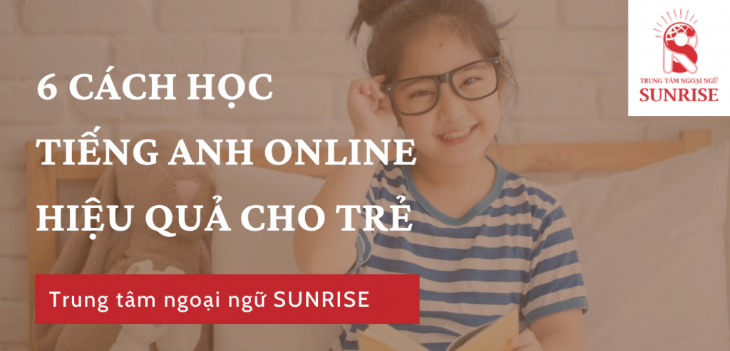 6 cách học tiếng Anh online hiệu quả cho trẻ.